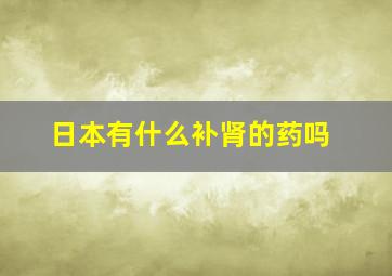 日本有什么补肾的药吗