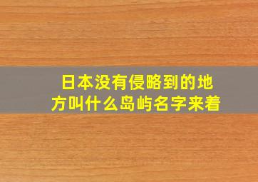 日本没有侵略到的地方叫什么岛屿名字来着