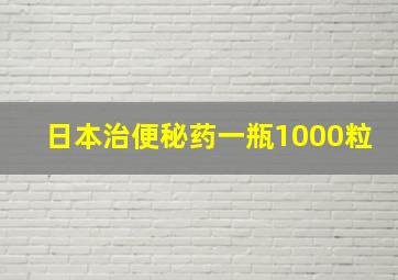 日本治便秘药一瓶1000粒