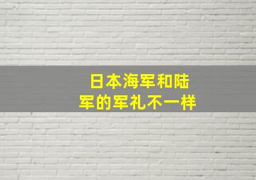 日本海军和陆军的军礼不一样