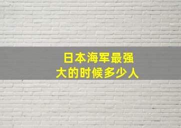 日本海军最强大的时候多少人