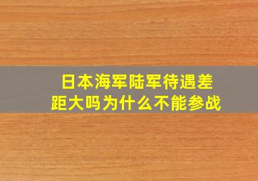 日本海军陆军待遇差距大吗为什么不能参战