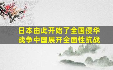 日本由此开始了全国侵华战争中国展开全面性抗战