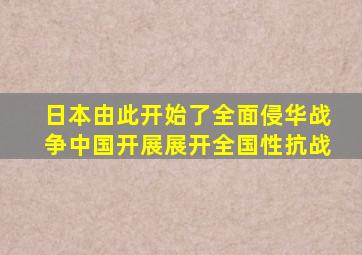 日本由此开始了全面侵华战争中国开展展开全国性抗战