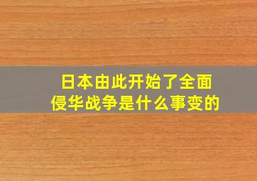 日本由此开始了全面侵华战争是什么事变的