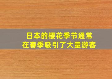 日本的樱花季节通常在春季吸引了大量游客