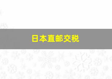 日本直邮交税