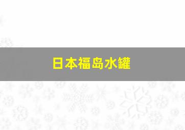 日本福岛水罐