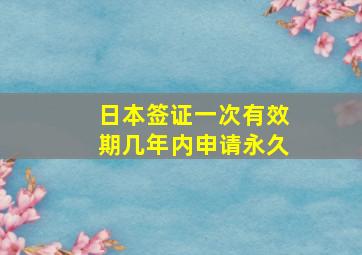 日本签证一次有效期几年内申请永久