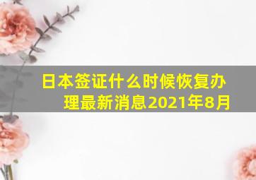 日本签证什么时候恢复办理最新消息2021年8月