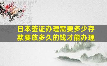 日本签证办理需要多少存款要放多久的钱才能办理