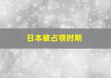 日本被占领时期