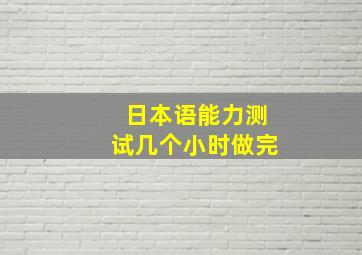 日本语能力测试几个小时做完