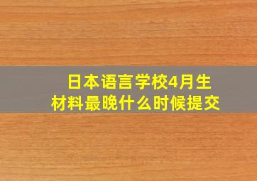 日本语言学校4月生材料最晚什么时候提交