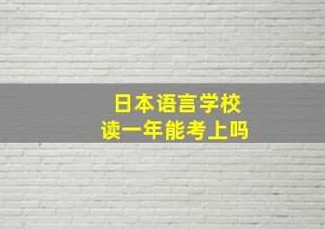 日本语言学校读一年能考上吗