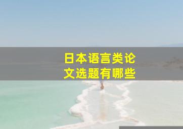 日本语言类论文选题有哪些