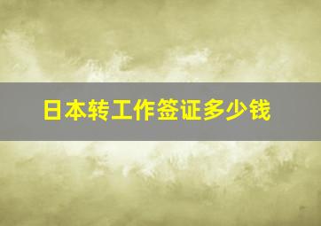 日本转工作签证多少钱