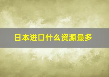 日本进口什么资源最多