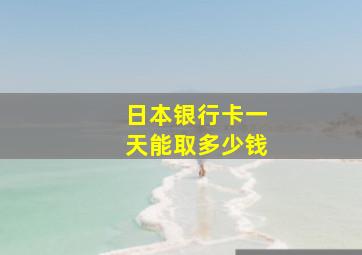 日本银行卡一天能取多少钱