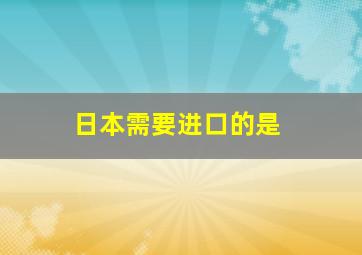 日本需要进口的是