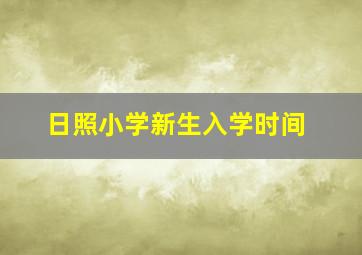 日照小学新生入学时间