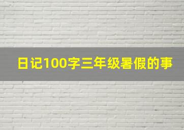 日记100字三年级暑假的事