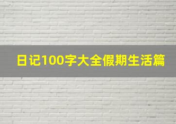 日记100字大全假期生活篇