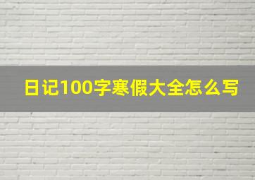 日记100字寒假大全怎么写