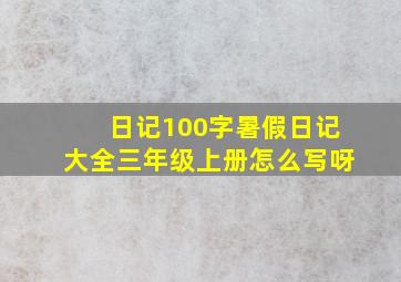 日记100字暑假日记大全三年级上册怎么写呀