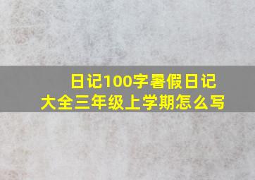 日记100字暑假日记大全三年级上学期怎么写