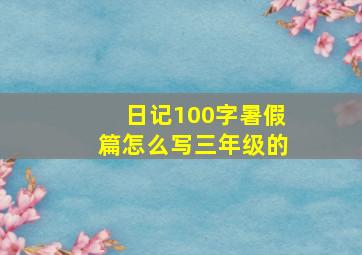 日记100字暑假篇怎么写三年级的