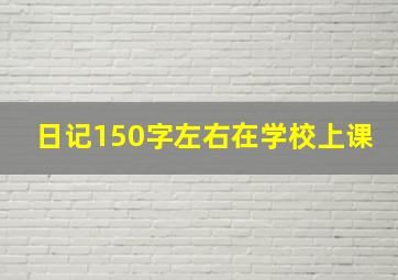 日记150字左右在学校上课