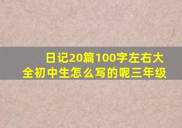 日记20篇100字左右大全初中生怎么写的呢三年级