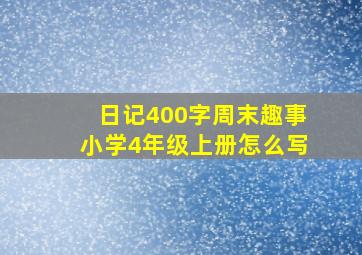 日记400字周末趣事小学4年级上册怎么写