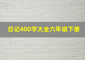 日记400字大全六年级下册