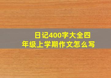 日记400字大全四年级上学期作文怎么写