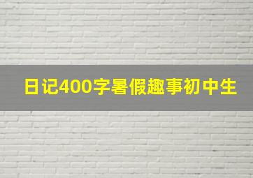 日记400字暑假趣事初中生