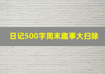 日记500字周末趣事大扫除