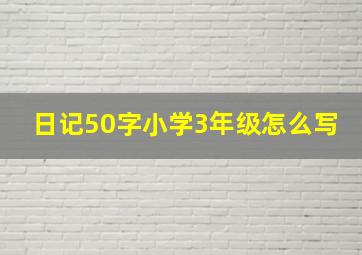 日记50字小学3年级怎么写