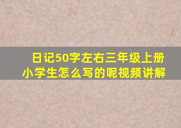 日记50字左右三年级上册小学生怎么写的呢视频讲解