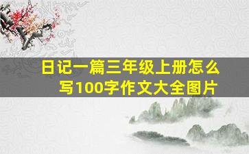 日记一篇三年级上册怎么写100字作文大全图片