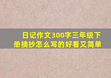 日记作文300字三年级下册摘抄怎么写的好看又简单