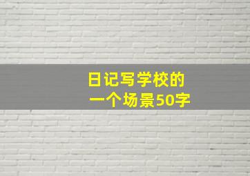 日记写学校的一个场景50字