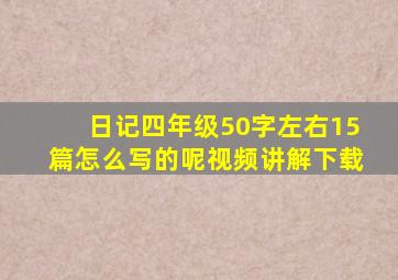 日记四年级50字左右15篇怎么写的呢视频讲解下载