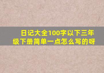 日记大全100字以下三年级下册简单一点怎么写的呀