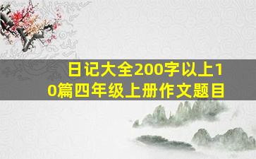 日记大全200字以上10篇四年级上册作文题目