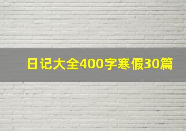 日记大全400字寒假30篇