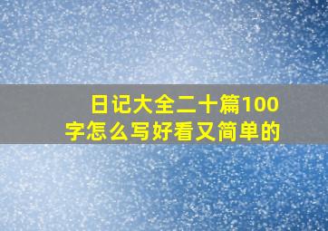 日记大全二十篇100字怎么写好看又简单的