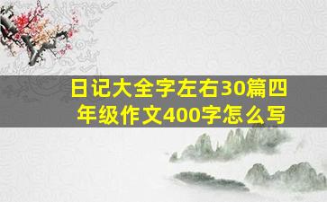 日记大全字左右30篇四年级作文400字怎么写