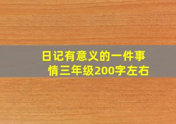 日记有意义的一件事情三年级200字左右